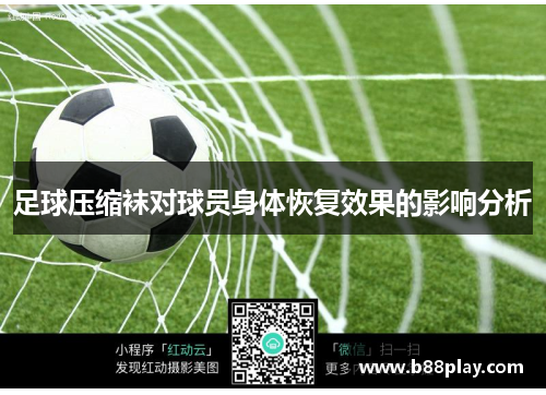 足球压缩袜对球员身体恢复效果的影响分析